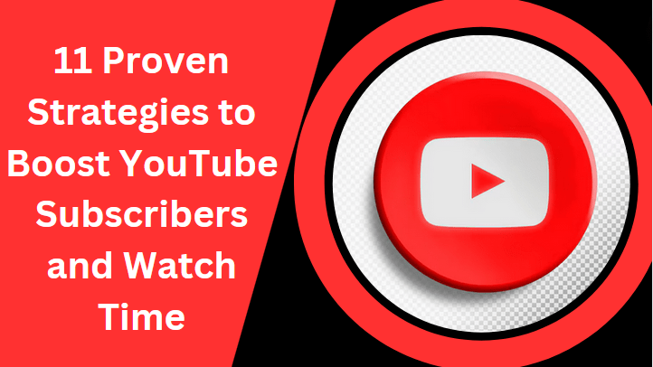 11 Proven Strategies to Boost YouTube Subscribers and Watch Time